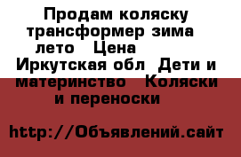 Продам коляску трансформер зима - лето › Цена ­ 5 500 - Иркутская обл. Дети и материнство » Коляски и переноски   
